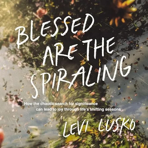 Blessed Are the Spiraling By Levi Lusko